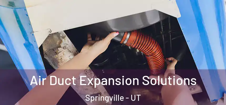  Air Duct Expansion Solutions Springville - UT