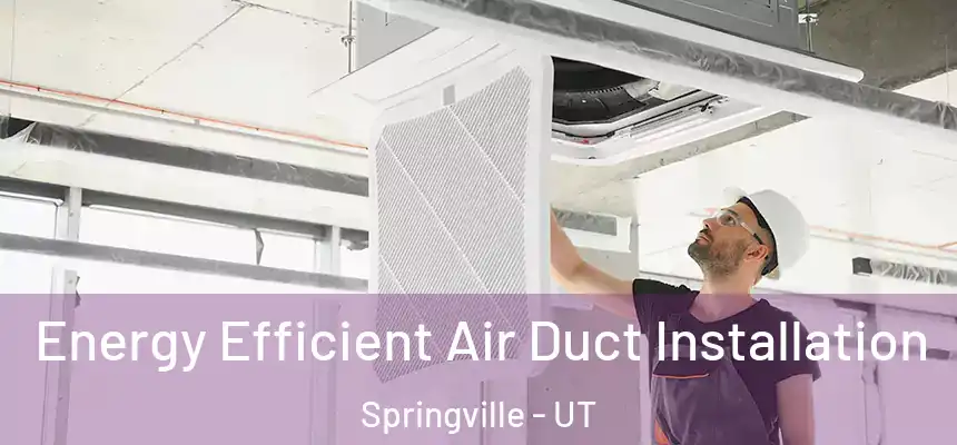  Energy Efficient Air Duct Installation Springville - UT