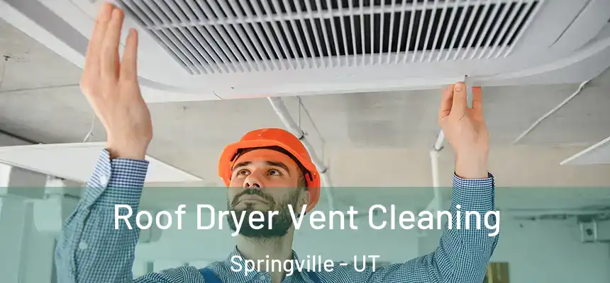 Roof Dryer Vent Cleaning Springville - UT